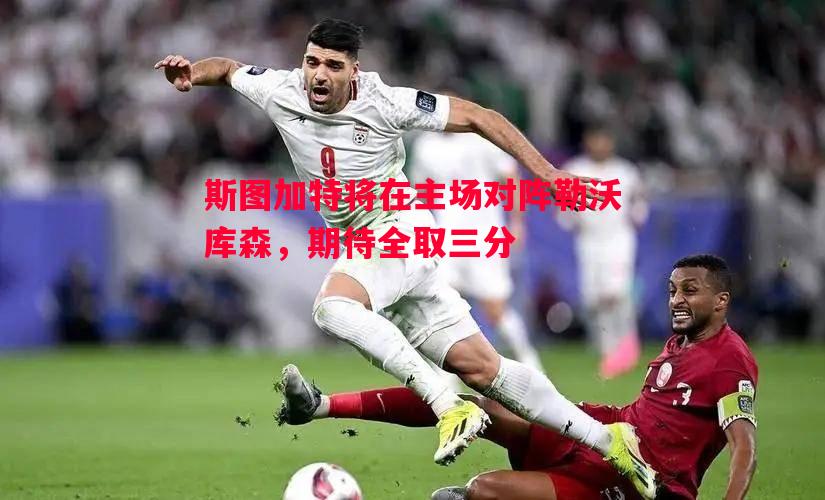 斯图加特将在主场对阵勒沃库森，期待全取三分