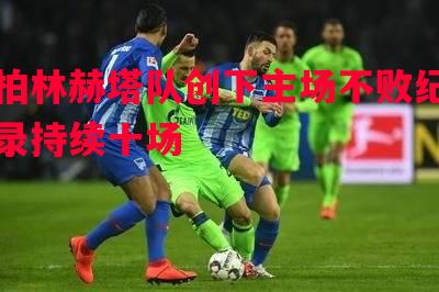 柏林赫塔队创下主场不败纪录持续十场