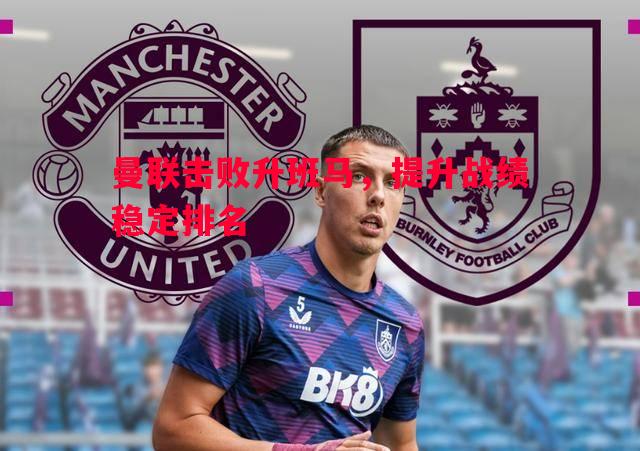 曼联击败升班马，提升战绩稳定排名