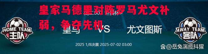 皇家马德里对阵罗马尤文补弱,争夺先机 皇家马德里对阵罗马尤文补弱,争夺先机