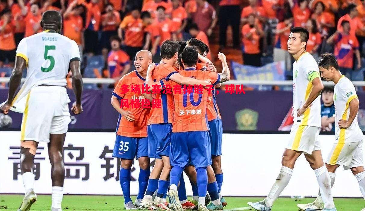 多场比赛没有掉链子,球队风格稳健 多场比赛没有掉链子,球队风格稳健