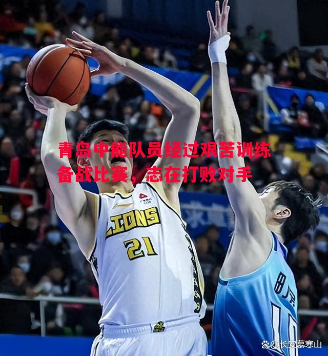 V体育官方app-青岛中能队员经过艰苦训练备战比赛，志在打败对手
