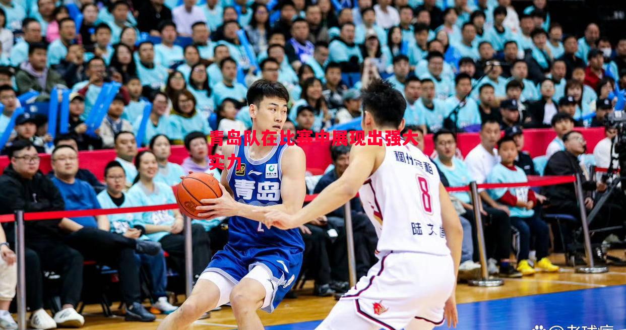 vsports体育-青岛队在比赛中展现出强大实力