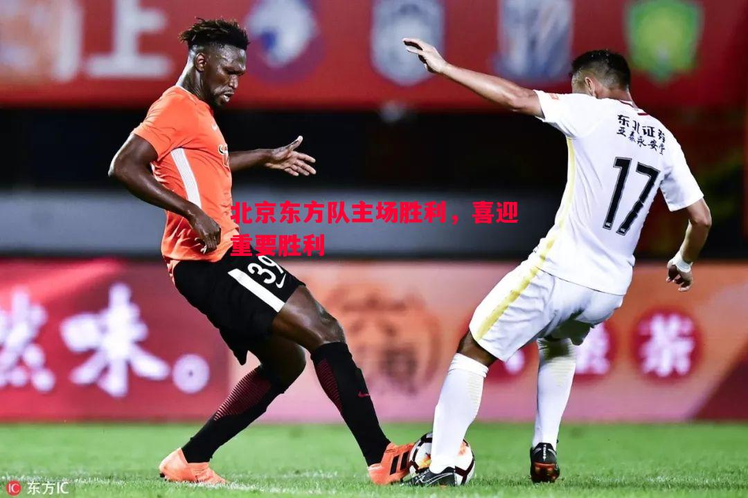V体育-北京东方队主场胜利，喜迎重要胜利
