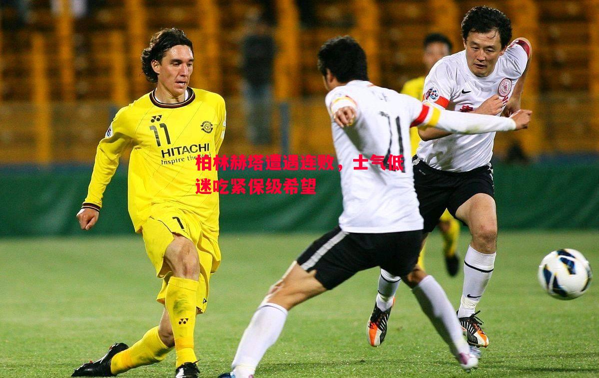 V体育官网-柏林赫塔遭遇连败，士气低迷吃紧保级希望