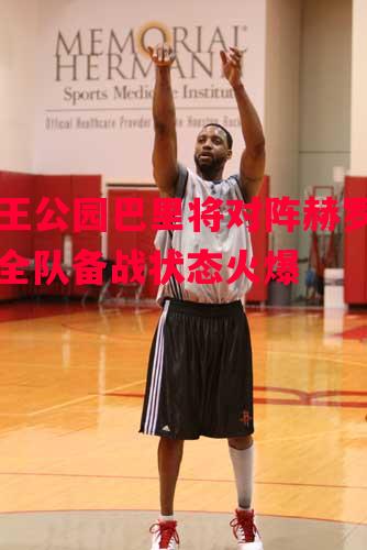 V体育官方app-女王公园巴里将对阵赫罗纳，全队备战状态火爆