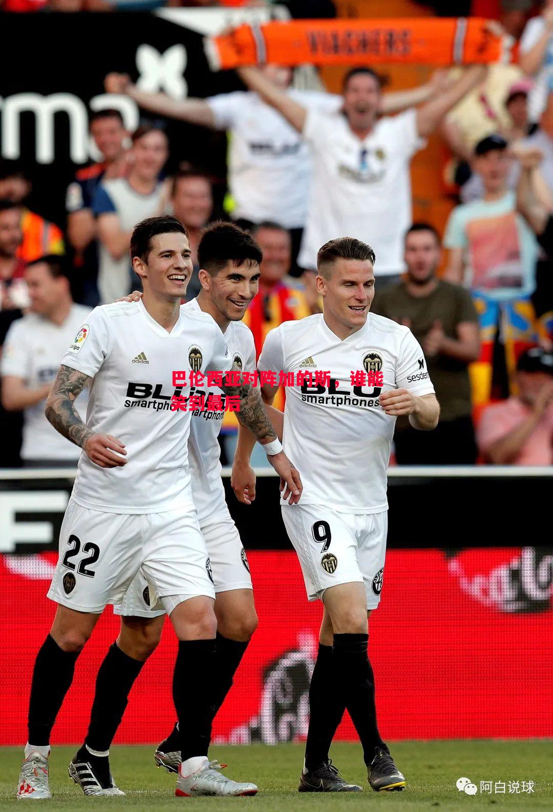 vsports体育-巴伦西亚对阵加的斯，谁能笑到最后