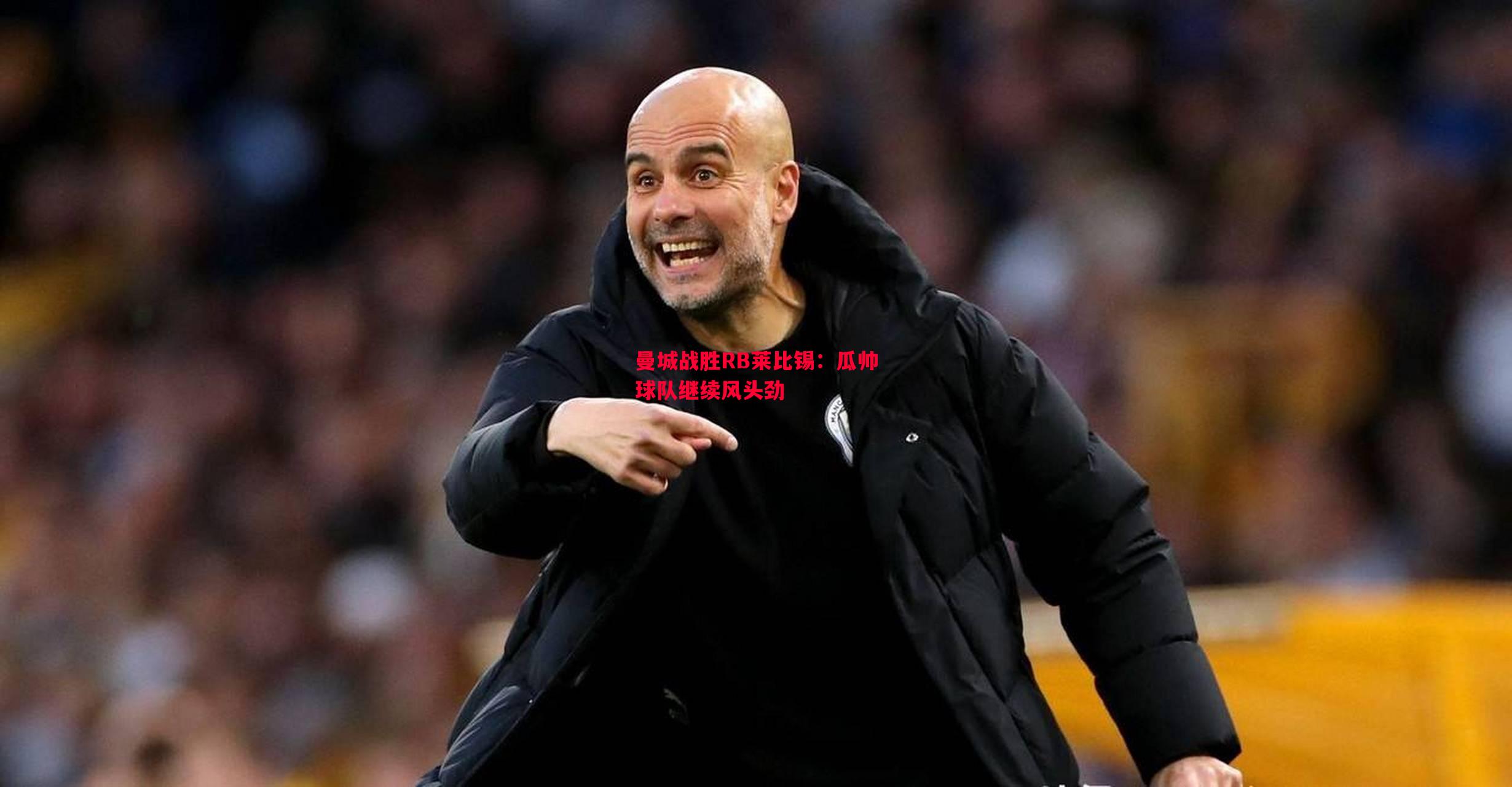 V体育-曼城战胜RB莱比锡：瓜帅球队继续风头劲